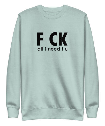 Naughty funny sweatshirt with bold “F CK .. All I Need Is U” typography in a funny, minimalistic design.