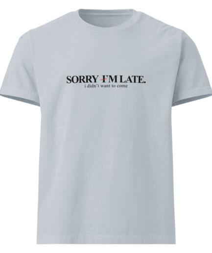 Funny sarcastic T-shirt with dry humor typography design “Sorry I’m late I didn’t want to come”