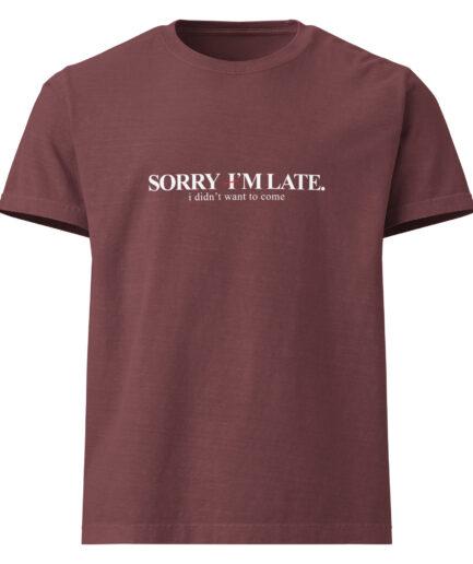 Funny sarcastic T-shirt with dry humor typography design “Sorry I’m late I didn’t want to come”