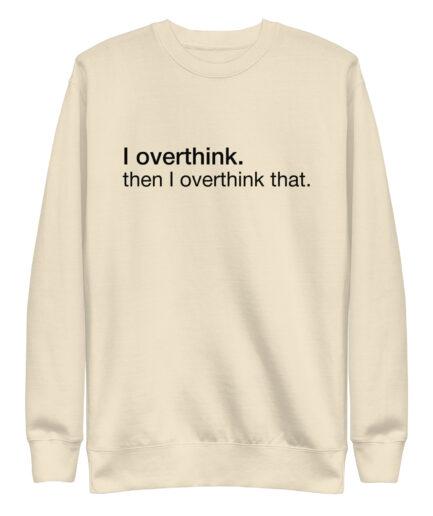 Funny overthinking sweatshirt with minimalist typography quote design “I overthink then I overthink that”