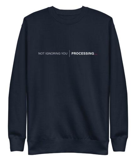 1- Funny Processing Sweatshirt– Not Ignoring You