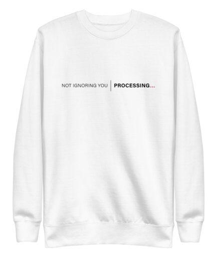 Funny processing Sweatshirt with “Not ignoring you | Processing…” minimal system status design